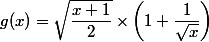 g(x)=\sqrt{\dfrac{x+1}{2}}\times \left( 1+\dfrac{1}{\sqrt x}\right)